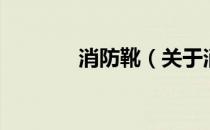消防靴（关于消防靴的介绍）