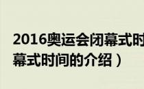 2016奥运会闭幕式时间（关于2016奥运会闭幕式时间的介绍）