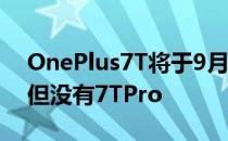 OnePlus7T将于9月26日在印度和美国亮相但没有7TPro