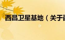 西昌卫星基地（关于西昌卫星基地的介绍）