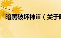 暗黑破坏神iii（关于暗黑破坏神iii的介绍）