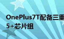 OnePlus7T配备三重摄像头90Hz屏幕和S855+芯片组