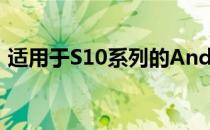 适用于S10系列的Android10Beta版已发布