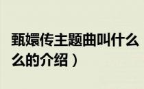 甄嬛传主题曲叫什么（关于甄嬛传主题曲叫什么的介绍）