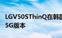 LGV50SThinQ在韩国正式发布G8XThinQ的5G版本