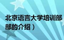 北京语言大学培训部（关于北京语言大学培训部的介绍）