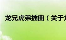 龙兄虎弟插曲（关于龙兄虎弟插曲的介绍）