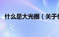 什么是大光圈（关于什么是大光圈的介绍）