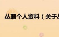 丛珊个人资料（关于丛珊个人资料的介绍）