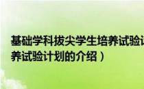 基础学科拔尖学生培养试验计划（关于基础学科拔尖学生培养试验计划的介绍）