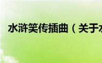 水浒笑传插曲（关于水浒笑传插曲的介绍）
