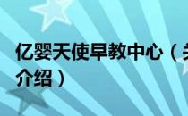 亿婴天使早教中心（关于亿婴天使早教中心的介绍）