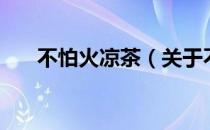 不怕火凉茶（关于不怕火凉茶的介绍）