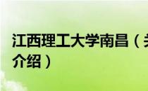 江西理工大学南昌（关于江西理工大学南昌的介绍）