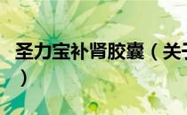 圣力宝补肾胶囊（关于圣力宝补肾胶囊的介绍）