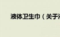 液体卫生巾（关于液体卫生巾的介绍）