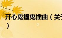开心鬼撞鬼插曲（关于开心鬼撞鬼插曲的介绍）