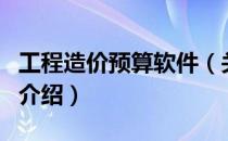 工程造价预算软件（关于工程造价预算软件的介绍）