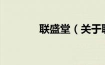 联盛堂（关于联盛堂的介绍）