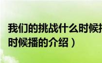 我们的挑战什么时候播（关于我们的挑战什么时候播的介绍）