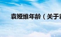 袁娅维年龄（关于袁娅维年龄的介绍）