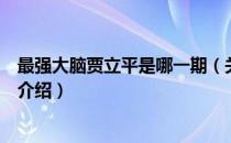 最强大脑贾立平是哪一期（关于最强大脑贾立平是哪一期的介绍）