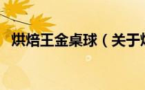 烘焙王金桌球（关于烘焙王金桌球的介绍）