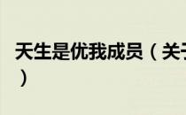 天生是优我成员（关于天生是优我成员的介绍）