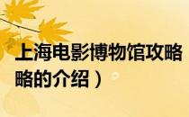 上海电影博物馆攻略（关于上海电影博物馆攻略的介绍）