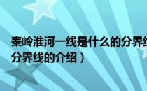 秦岭淮河一线是什么的分界线（关于秦岭淮河一线是什么的分界线的介绍）