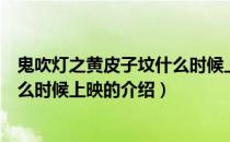 鬼吹灯之黄皮子坟什么时候上映（关于鬼吹灯之黄皮子坟什么时候上映的介绍）
