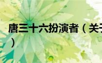 唐三十六扮演者（关于唐三十六扮演者的介绍）