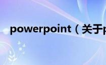 powerpoint（关于powerpoint的介绍）