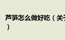 芦笋怎么做好吃（关于芦笋怎么做好吃的介绍）