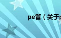 pe管（关于pe管的介绍）