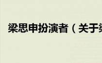 梁思申扮演者（关于梁思申扮演者的介绍）