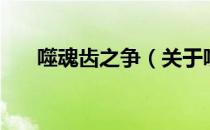 噬魂齿之争（关于噬魂齿之争的介绍）