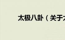 太极八卦（关于太极八卦的介绍）