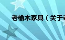 老榆木家具（关于老榆木家具的介绍）
