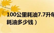 100公里耗油7.7升每公里多少钱（100公里耗油多少钱）