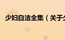 少妇白洁全集（关于少妇白洁全集的介绍）