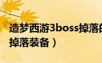 造梦西游3boss掉落的东西（造梦西游3boss掉落装备）