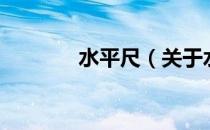 水平尺（关于水平尺的介绍）