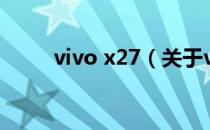 vivo x27（关于vivo x27的介绍）