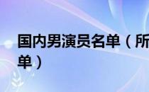 国内男演员名单（所有内地男演员 谁知道名单）