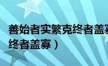 善始者实繁克终者盖寡的意思（善始者实繁克终者盖寡）