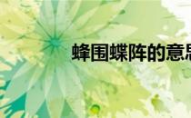 蜂围蝶阵的意思（蜂围蝶阵）