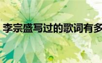 李宗盛写过的歌词有多少（李宗盛写过的歌）