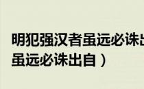 明犯强汉者虽远必诛出自哪个省（明犯强汉者虽远必诛出自）