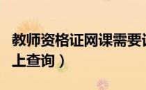 教师资格证网课需要记笔记吗（教师资格证网上查询）